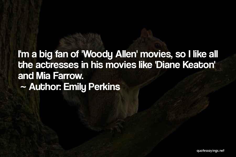 Emily Perkins Quotes: I'm A Big Fan Of 'woody Allen' Movies, So I Like All The Actresses In His Movies Like 'diane Keaton'