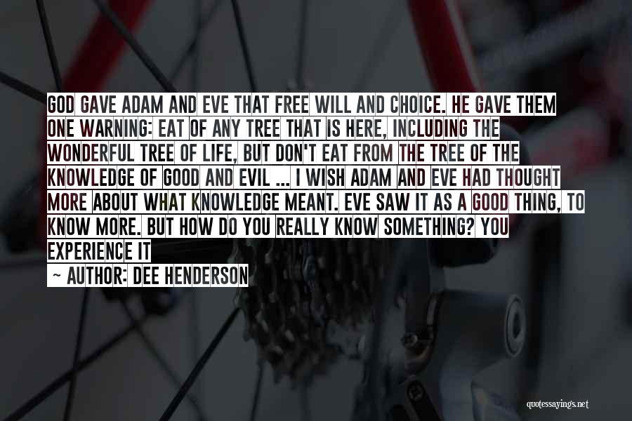 Dee Henderson Quotes: God Gave Adam And Eve That Free Will And Choice. He Gave Them One Warning: Eat Of Any Tree That