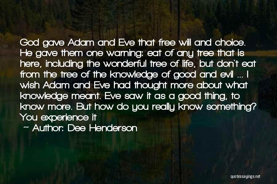 Dee Henderson Quotes: God Gave Adam And Eve That Free Will And Choice. He Gave Them One Warning: Eat Of Any Tree That