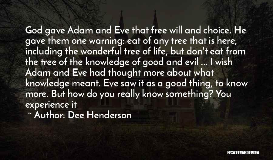 Dee Henderson Quotes: God Gave Adam And Eve That Free Will And Choice. He Gave Them One Warning: Eat Of Any Tree That