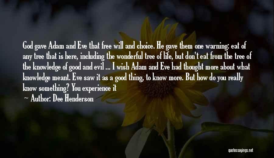 Dee Henderson Quotes: God Gave Adam And Eve That Free Will And Choice. He Gave Them One Warning: Eat Of Any Tree That