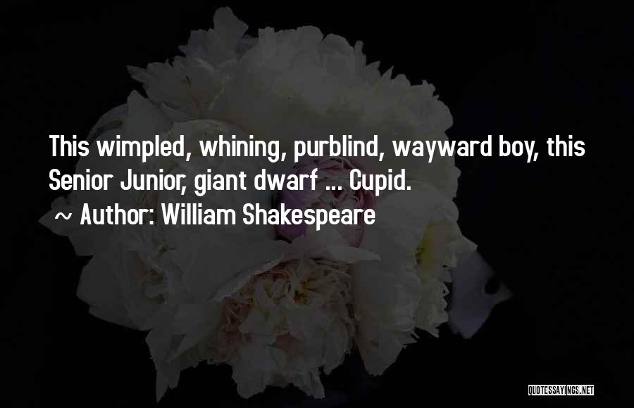 William Shakespeare Quotes: This Wimpled, Whining, Purblind, Wayward Boy, This Senior Junior, Giant Dwarf ... Cupid.