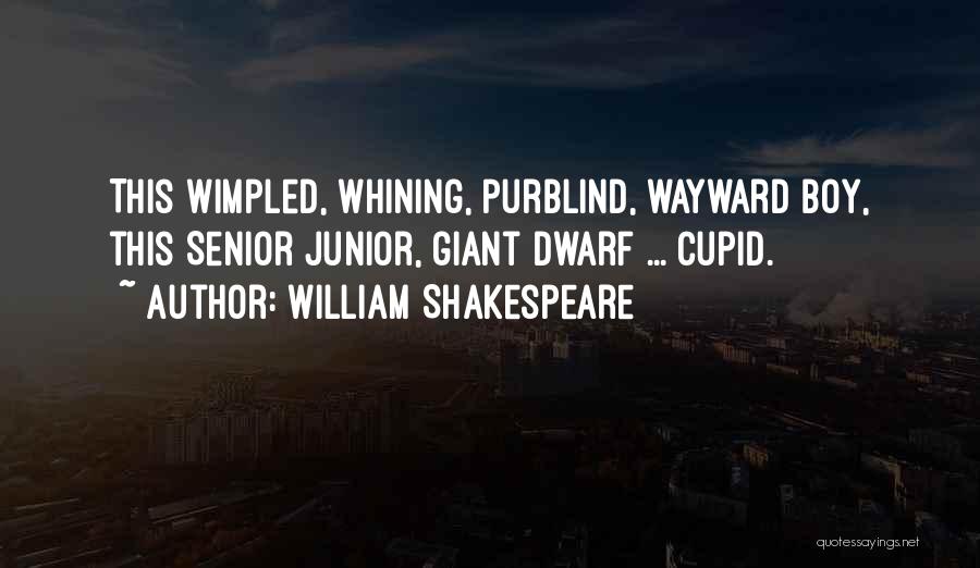 William Shakespeare Quotes: This Wimpled, Whining, Purblind, Wayward Boy, This Senior Junior, Giant Dwarf ... Cupid.