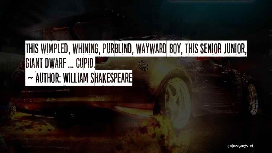 William Shakespeare Quotes: This Wimpled, Whining, Purblind, Wayward Boy, This Senior Junior, Giant Dwarf ... Cupid.