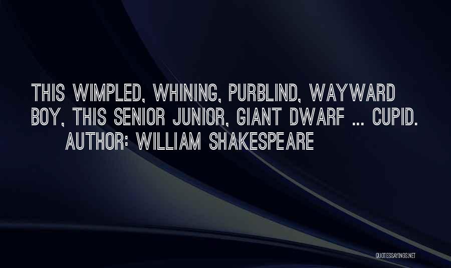 William Shakespeare Quotes: This Wimpled, Whining, Purblind, Wayward Boy, This Senior Junior, Giant Dwarf ... Cupid.