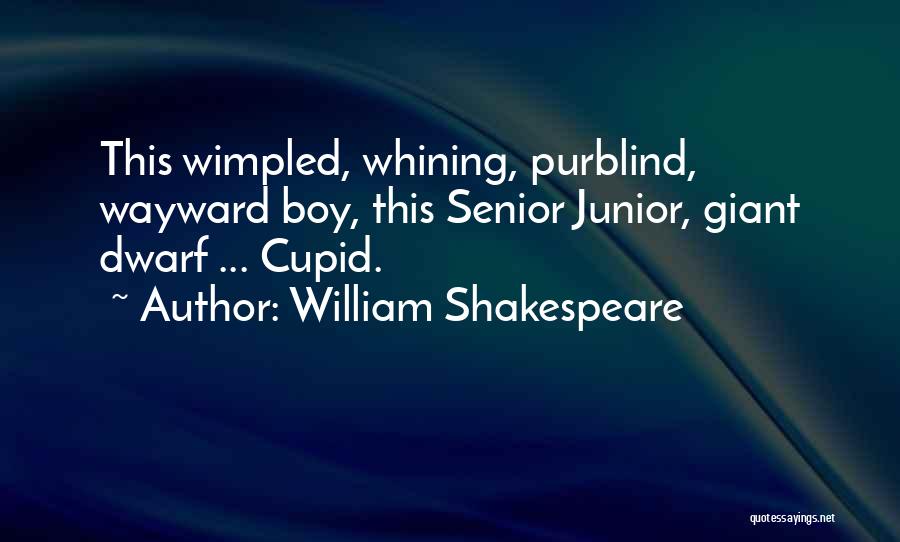 William Shakespeare Quotes: This Wimpled, Whining, Purblind, Wayward Boy, This Senior Junior, Giant Dwarf ... Cupid.