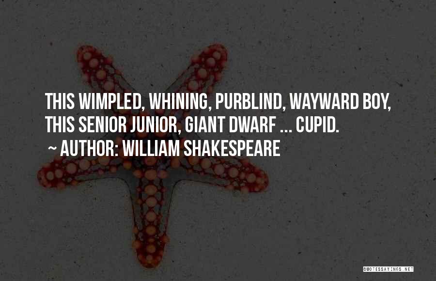 William Shakespeare Quotes: This Wimpled, Whining, Purblind, Wayward Boy, This Senior Junior, Giant Dwarf ... Cupid.