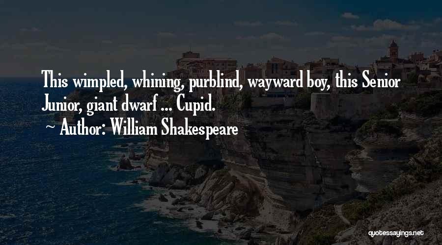 William Shakespeare Quotes: This Wimpled, Whining, Purblind, Wayward Boy, This Senior Junior, Giant Dwarf ... Cupid.