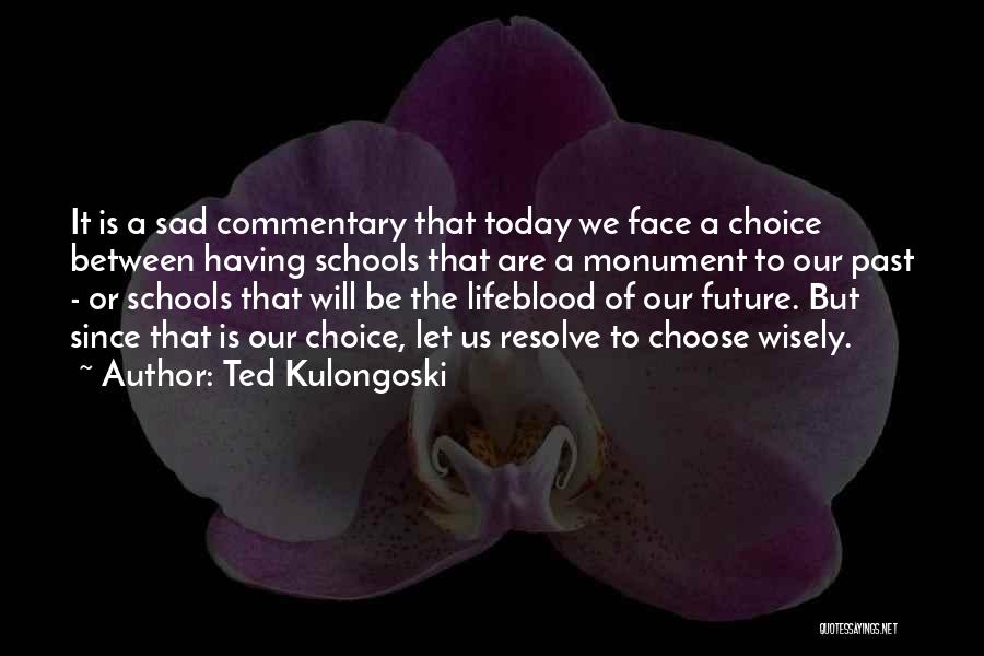 Ted Kulongoski Quotes: It Is A Sad Commentary That Today We Face A Choice Between Having Schools That Are A Monument To Our