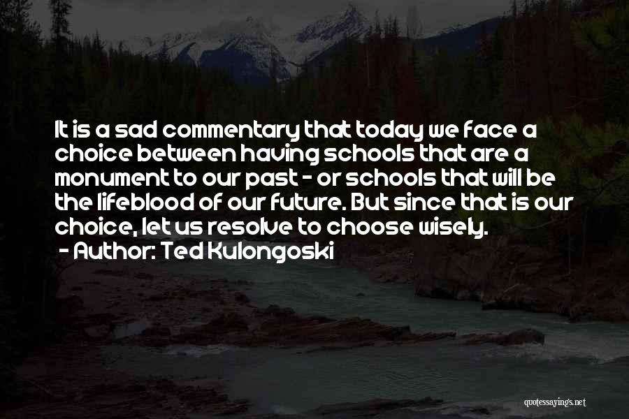 Ted Kulongoski Quotes: It Is A Sad Commentary That Today We Face A Choice Between Having Schools That Are A Monument To Our