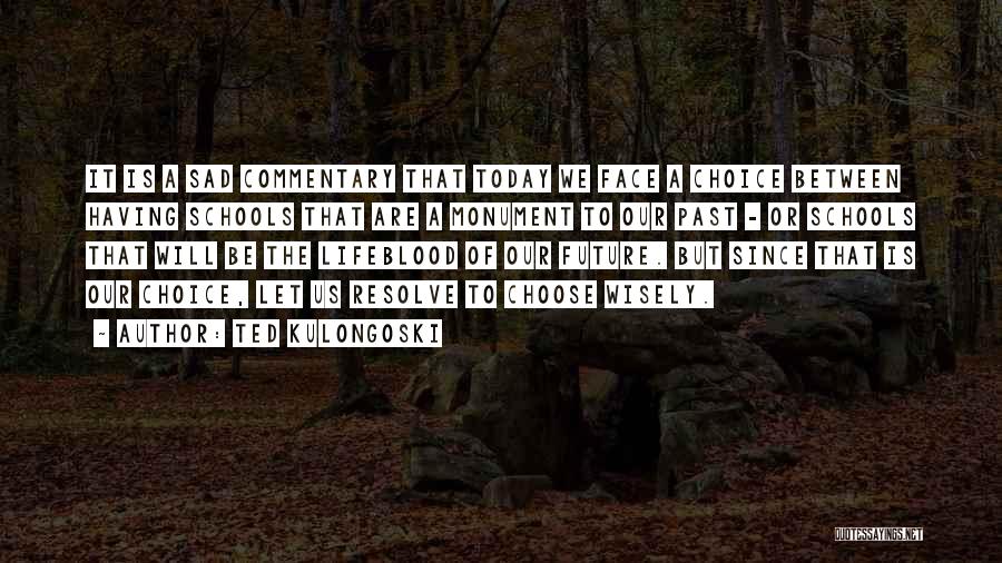 Ted Kulongoski Quotes: It Is A Sad Commentary That Today We Face A Choice Between Having Schools That Are A Monument To Our