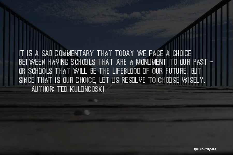 Ted Kulongoski Quotes: It Is A Sad Commentary That Today We Face A Choice Between Having Schools That Are A Monument To Our