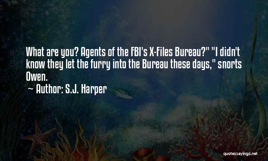 S.J. Harper Quotes: What Are You? Agents Of The Fbi's X-files Bureau? I Didn't Know They Let The Furry Into The Bureau These