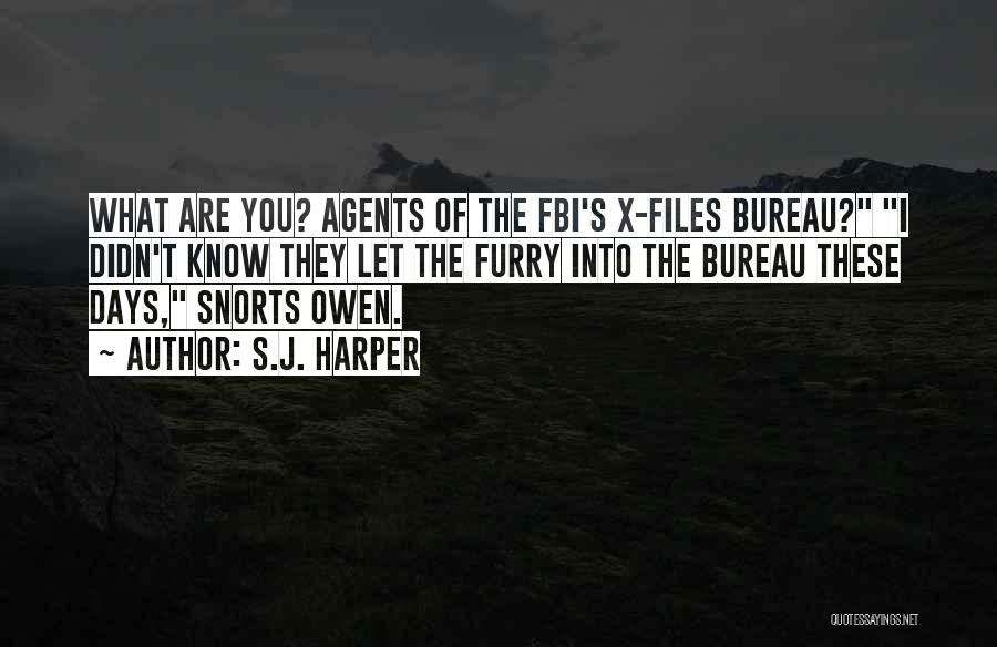 S.J. Harper Quotes: What Are You? Agents Of The Fbi's X-files Bureau? I Didn't Know They Let The Furry Into The Bureau These