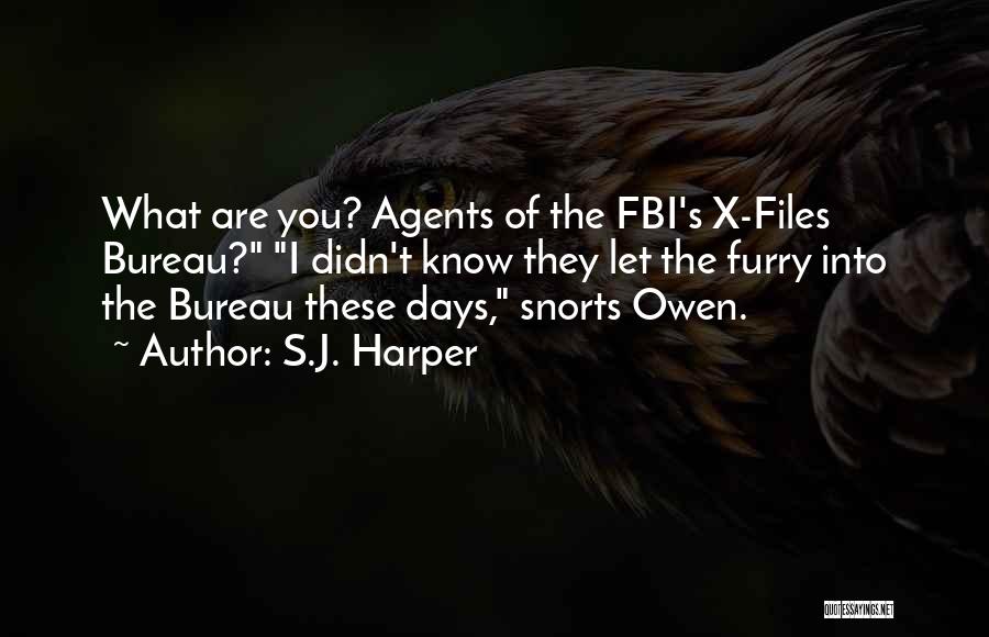S.J. Harper Quotes: What Are You? Agents Of The Fbi's X-files Bureau? I Didn't Know They Let The Furry Into The Bureau These