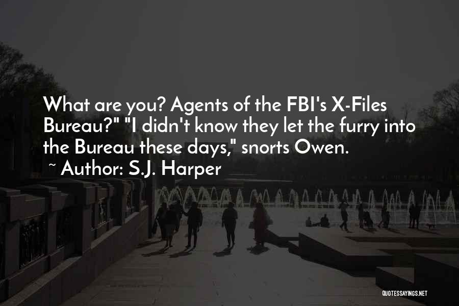 S.J. Harper Quotes: What Are You? Agents Of The Fbi's X-files Bureau? I Didn't Know They Let The Furry Into The Bureau These