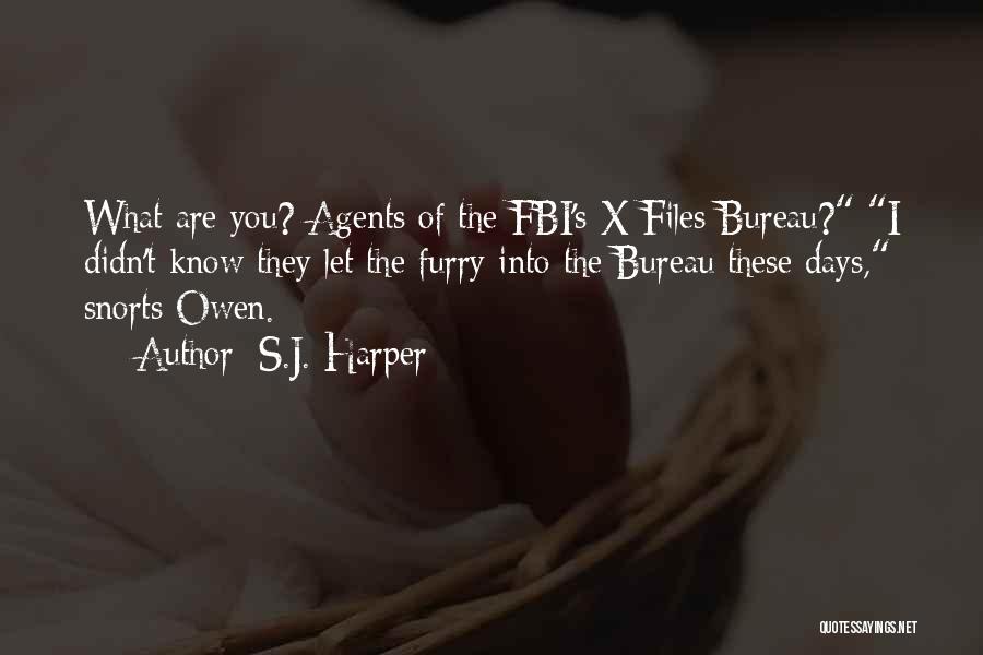 S.J. Harper Quotes: What Are You? Agents Of The Fbi's X-files Bureau? I Didn't Know They Let The Furry Into The Bureau These