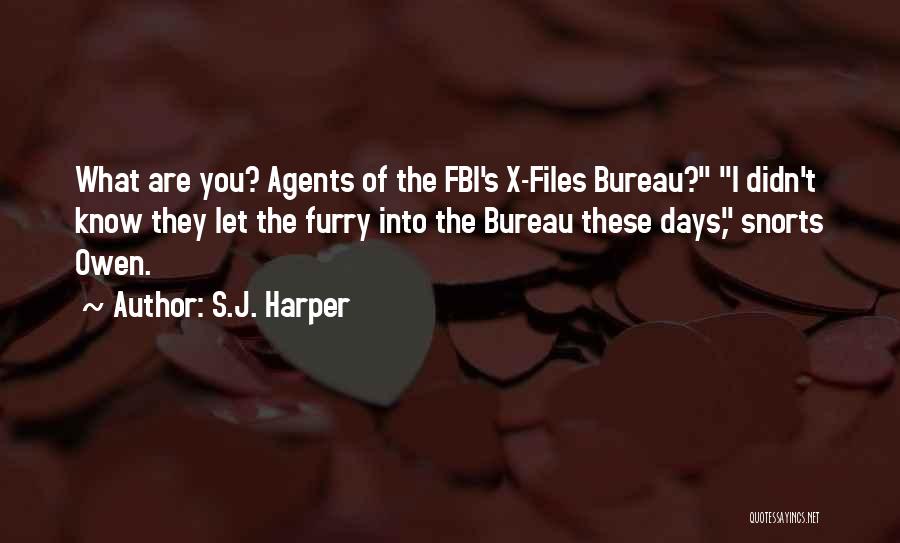 S.J. Harper Quotes: What Are You? Agents Of The Fbi's X-files Bureau? I Didn't Know They Let The Furry Into The Bureau These