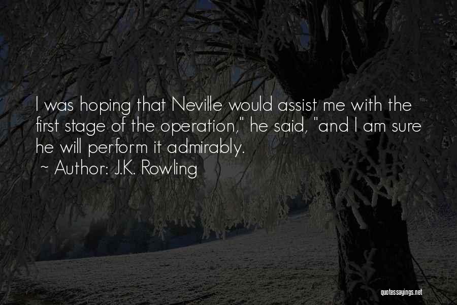 J.K. Rowling Quotes: I Was Hoping That Neville Would Assist Me With The First Stage Of The Operation, He Said, And I Am