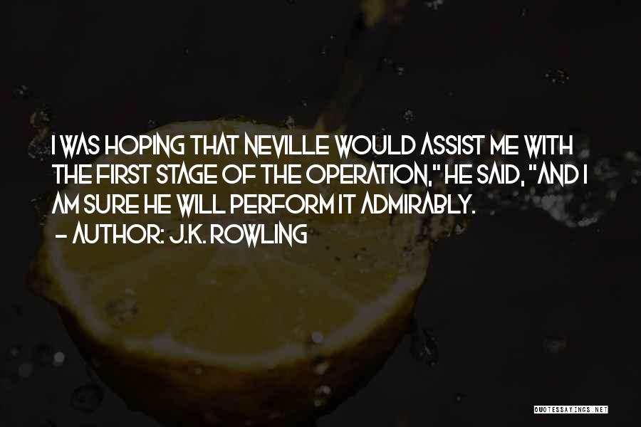 J.K. Rowling Quotes: I Was Hoping That Neville Would Assist Me With The First Stage Of The Operation, He Said, And I Am