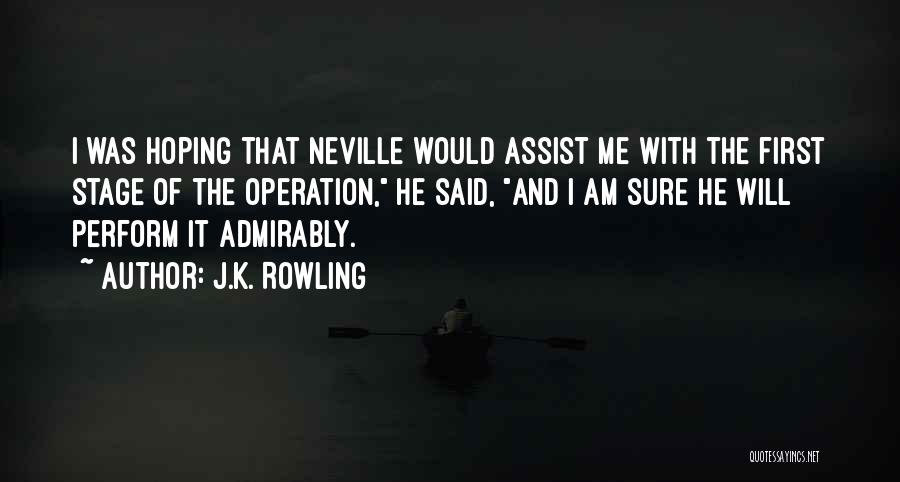 J.K. Rowling Quotes: I Was Hoping That Neville Would Assist Me With The First Stage Of The Operation, He Said, And I Am