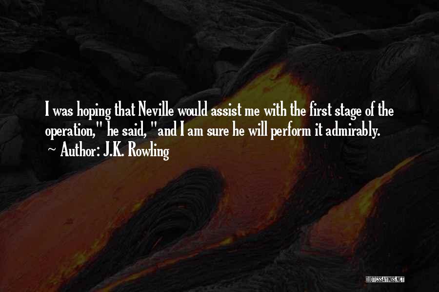 J.K. Rowling Quotes: I Was Hoping That Neville Would Assist Me With The First Stage Of The Operation, He Said, And I Am