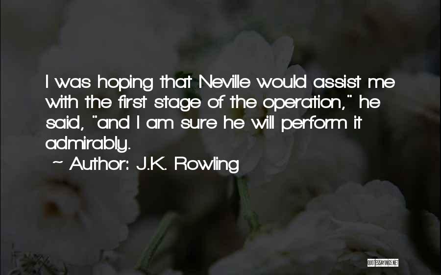 J.K. Rowling Quotes: I Was Hoping That Neville Would Assist Me With The First Stage Of The Operation, He Said, And I Am