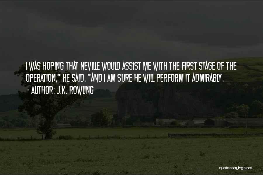 J.K. Rowling Quotes: I Was Hoping That Neville Would Assist Me With The First Stage Of The Operation, He Said, And I Am