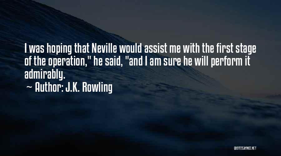 J.K. Rowling Quotes: I Was Hoping That Neville Would Assist Me With The First Stage Of The Operation, He Said, And I Am