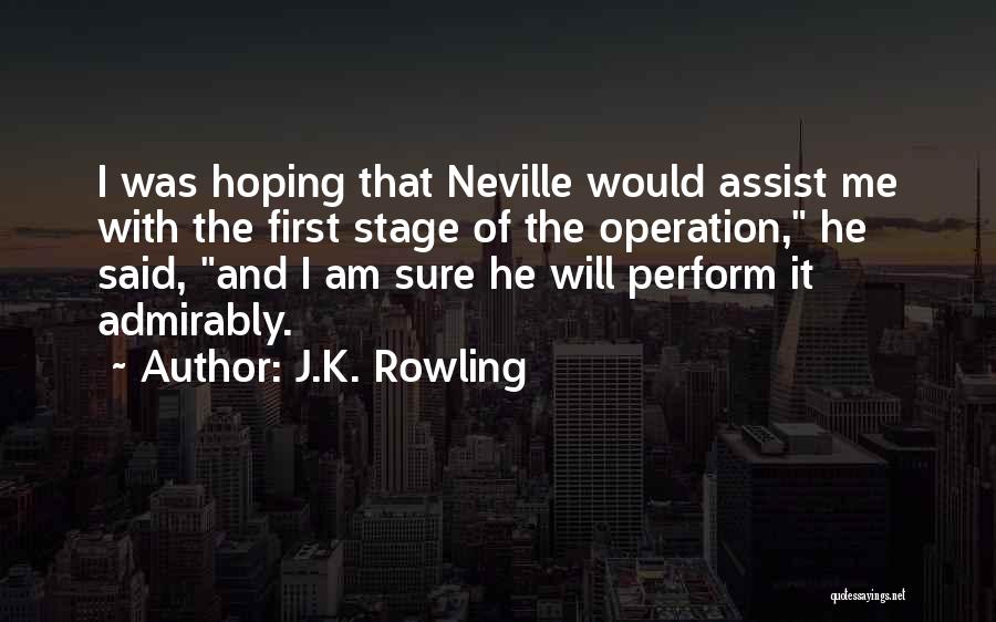 J.K. Rowling Quotes: I Was Hoping That Neville Would Assist Me With The First Stage Of The Operation, He Said, And I Am