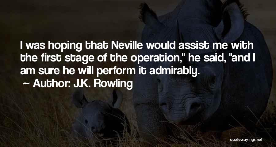 J.K. Rowling Quotes: I Was Hoping That Neville Would Assist Me With The First Stage Of The Operation, He Said, And I Am