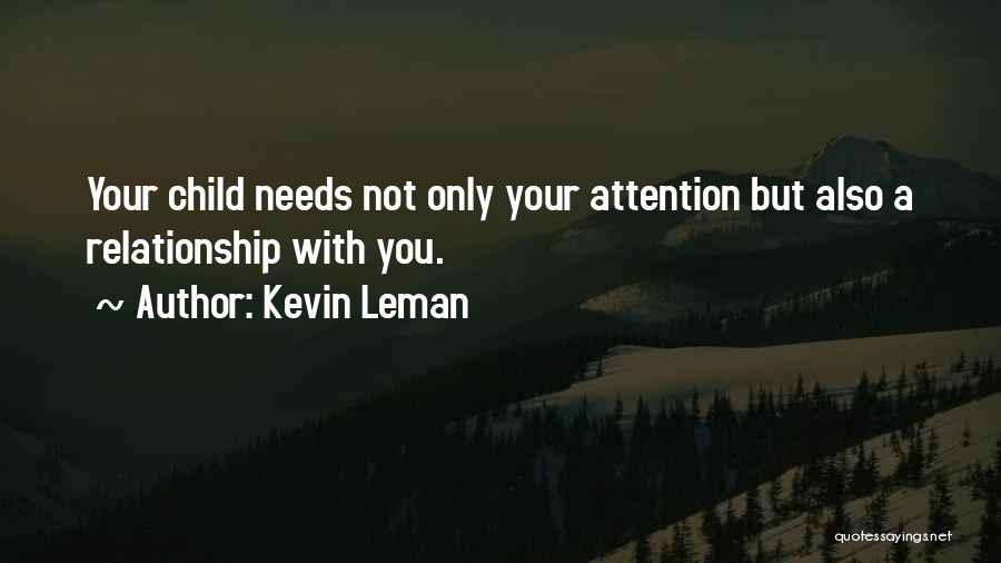 Kevin Leman Quotes: Your Child Needs Not Only Your Attention But Also A Relationship With You.