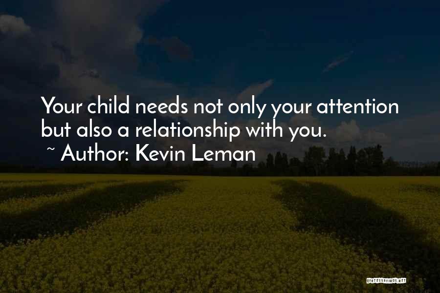 Kevin Leman Quotes: Your Child Needs Not Only Your Attention But Also A Relationship With You.