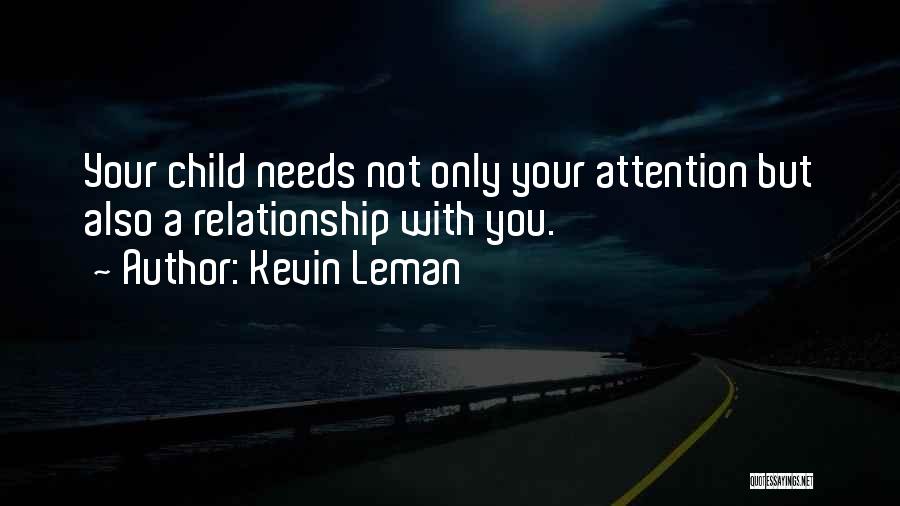 Kevin Leman Quotes: Your Child Needs Not Only Your Attention But Also A Relationship With You.