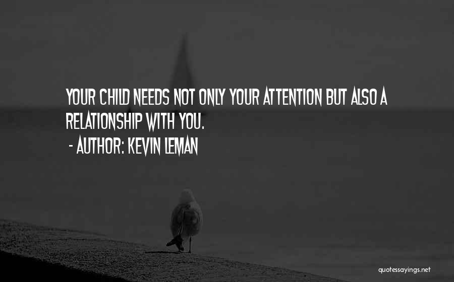 Kevin Leman Quotes: Your Child Needs Not Only Your Attention But Also A Relationship With You.