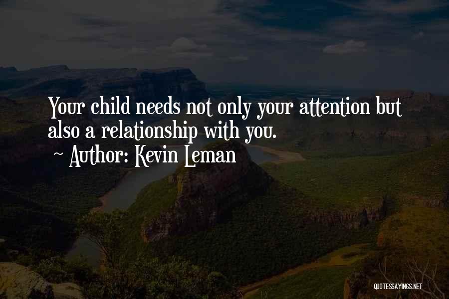 Kevin Leman Quotes: Your Child Needs Not Only Your Attention But Also A Relationship With You.