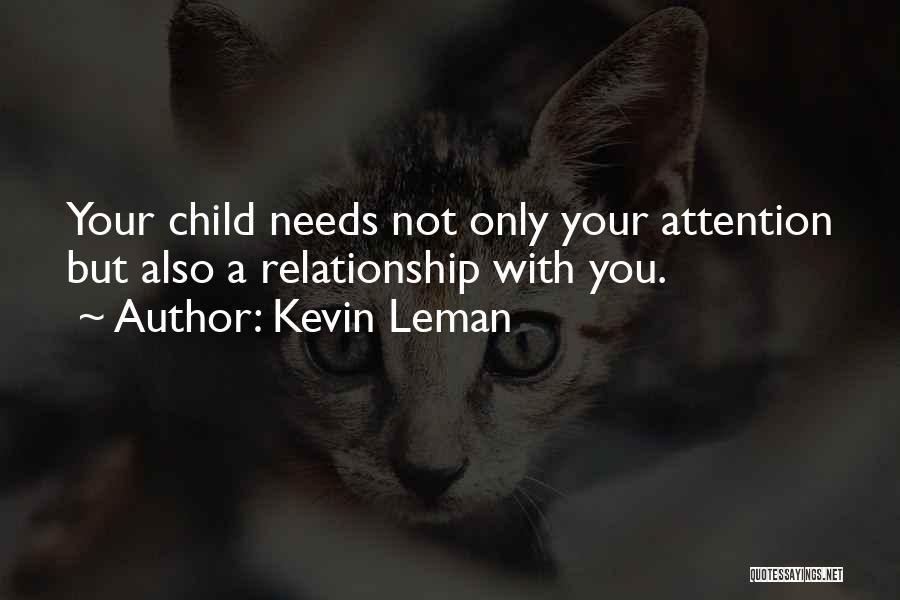 Kevin Leman Quotes: Your Child Needs Not Only Your Attention But Also A Relationship With You.