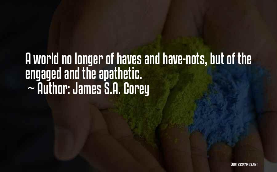 James S.A. Corey Quotes: A World No Longer Of Haves And Have-nots, But Of The Engaged And The Apathetic.