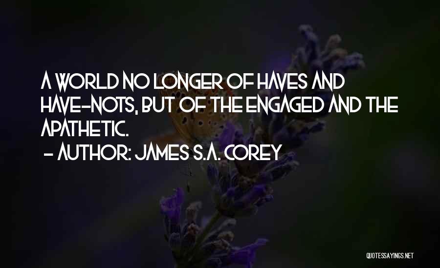 James S.A. Corey Quotes: A World No Longer Of Haves And Have-nots, But Of The Engaged And The Apathetic.