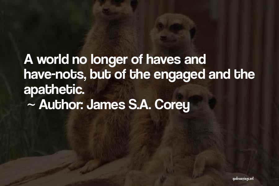 James S.A. Corey Quotes: A World No Longer Of Haves And Have-nots, But Of The Engaged And The Apathetic.