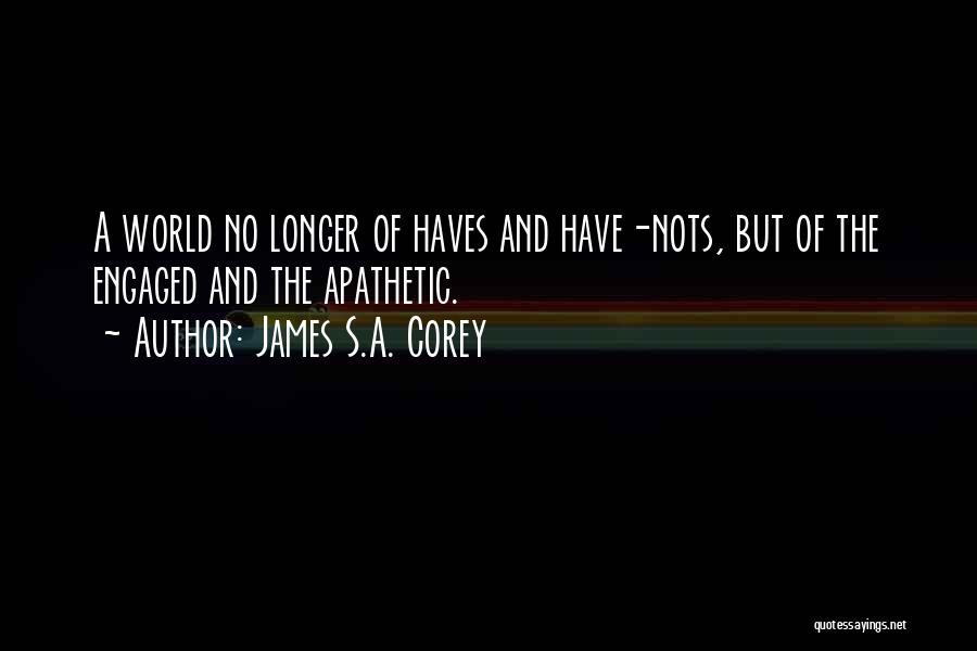 James S.A. Corey Quotes: A World No Longer Of Haves And Have-nots, But Of The Engaged And The Apathetic.