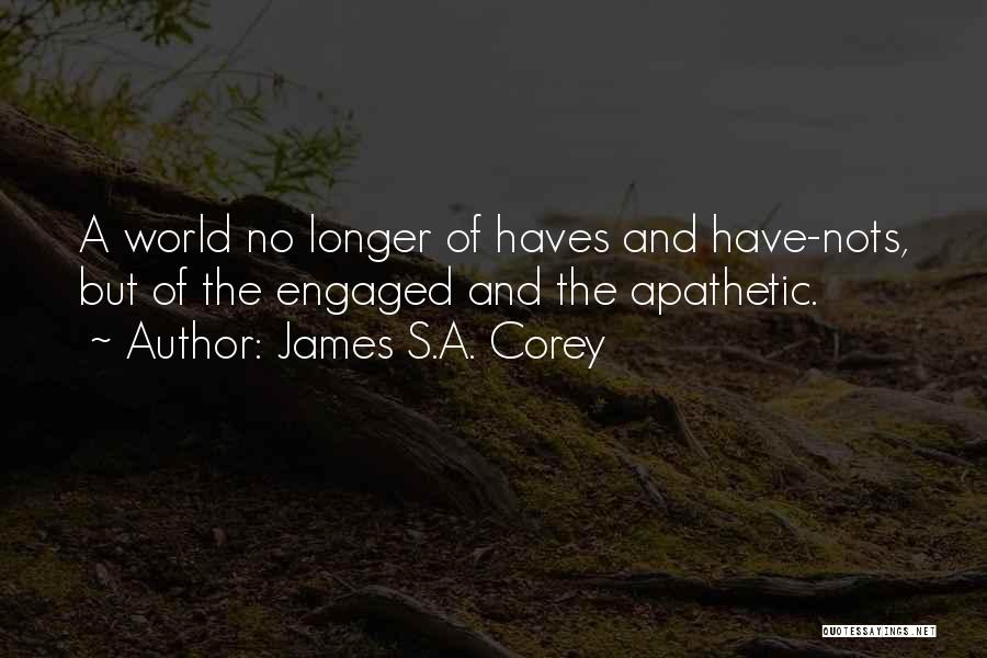 James S.A. Corey Quotes: A World No Longer Of Haves And Have-nots, But Of The Engaged And The Apathetic.