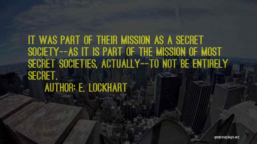 E. Lockhart Quotes: It Was Part Of Their Mission As A Secret Society--as It Is Part Of The Mission Of Most Secret Societies,