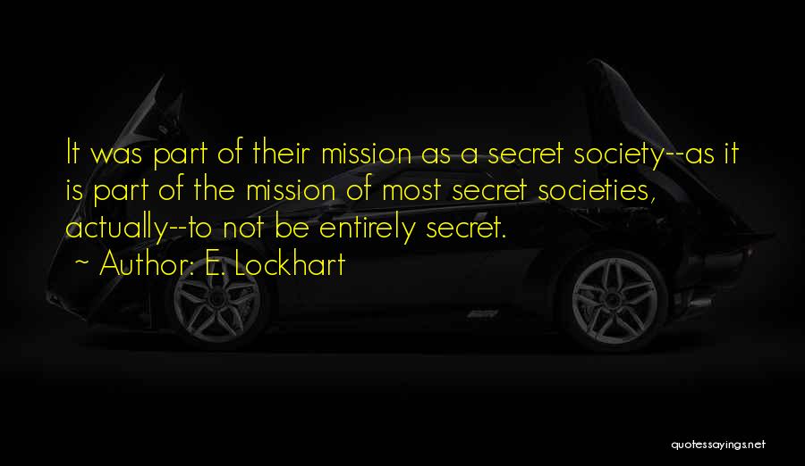 E. Lockhart Quotes: It Was Part Of Their Mission As A Secret Society--as It Is Part Of The Mission Of Most Secret Societies,
