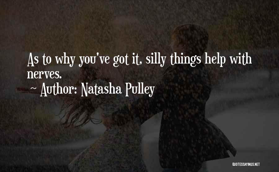Natasha Pulley Quotes: As To Why You've Got It, Silly Things Help With Nerves.