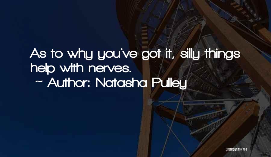 Natasha Pulley Quotes: As To Why You've Got It, Silly Things Help With Nerves.