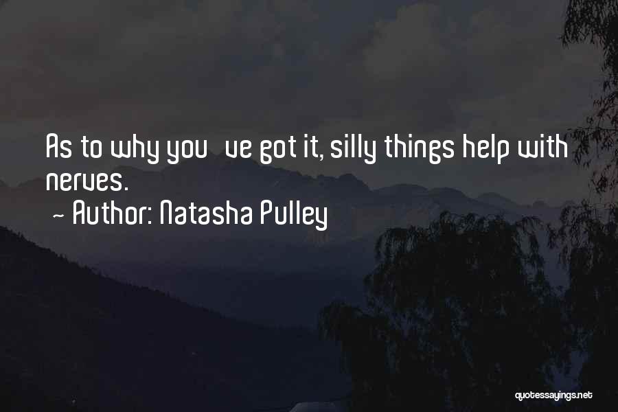 Natasha Pulley Quotes: As To Why You've Got It, Silly Things Help With Nerves.