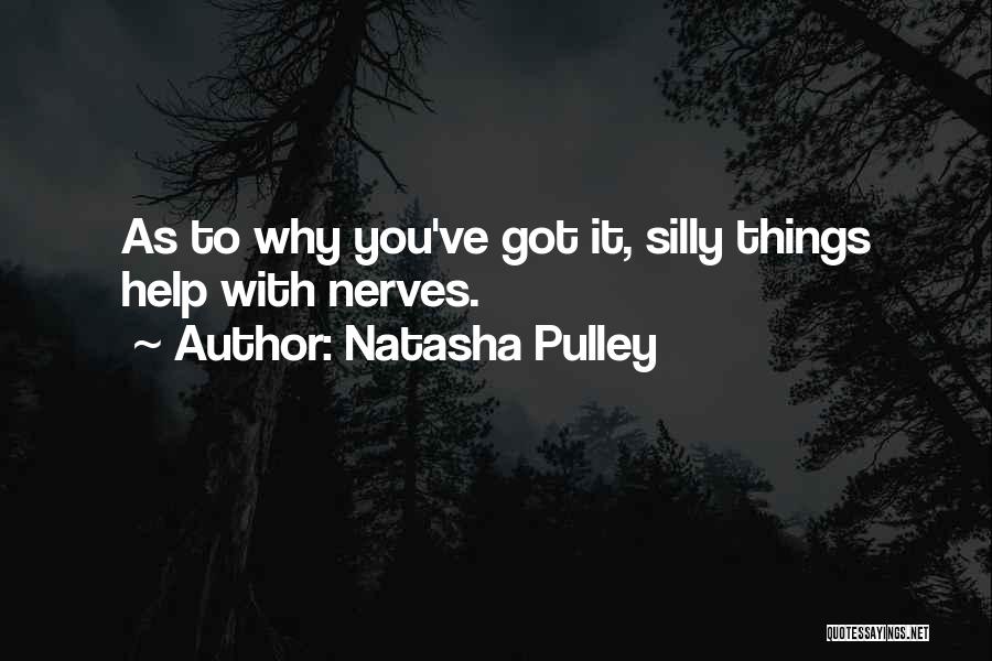 Natasha Pulley Quotes: As To Why You've Got It, Silly Things Help With Nerves.