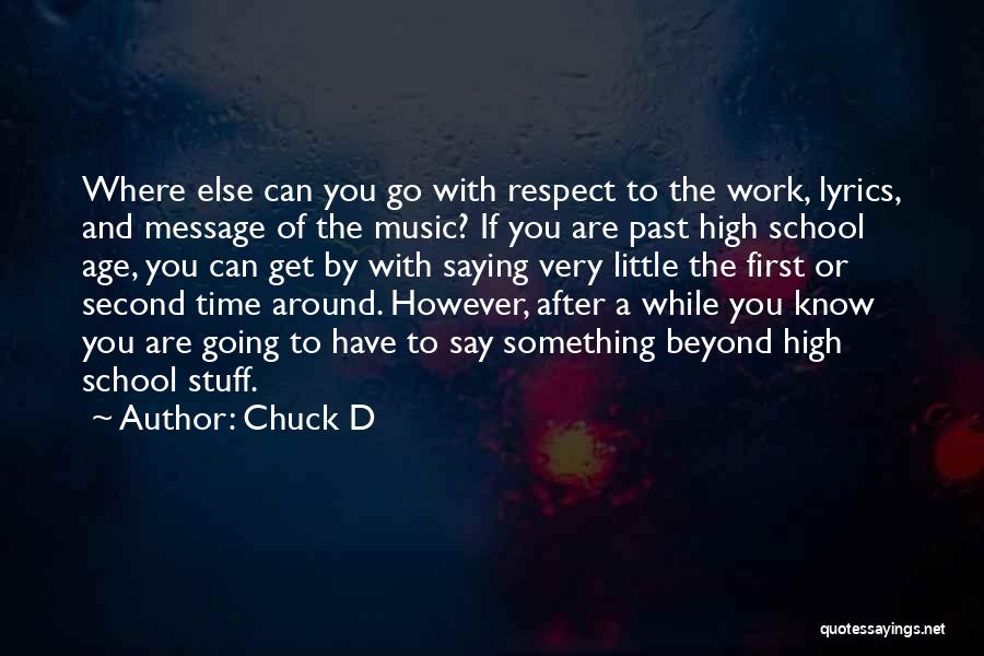 Chuck D Quotes: Where Else Can You Go With Respect To The Work, Lyrics, And Message Of The Music? If You Are Past
