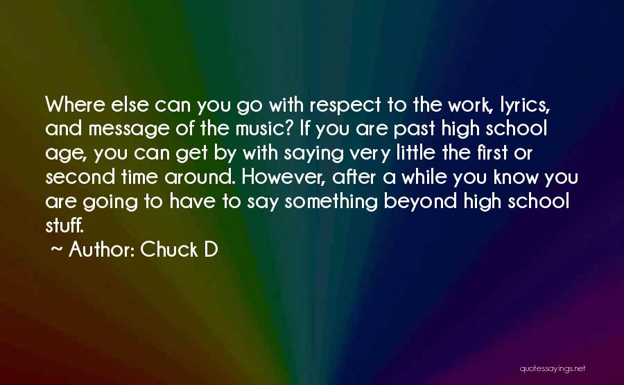 Chuck D Quotes: Where Else Can You Go With Respect To The Work, Lyrics, And Message Of The Music? If You Are Past